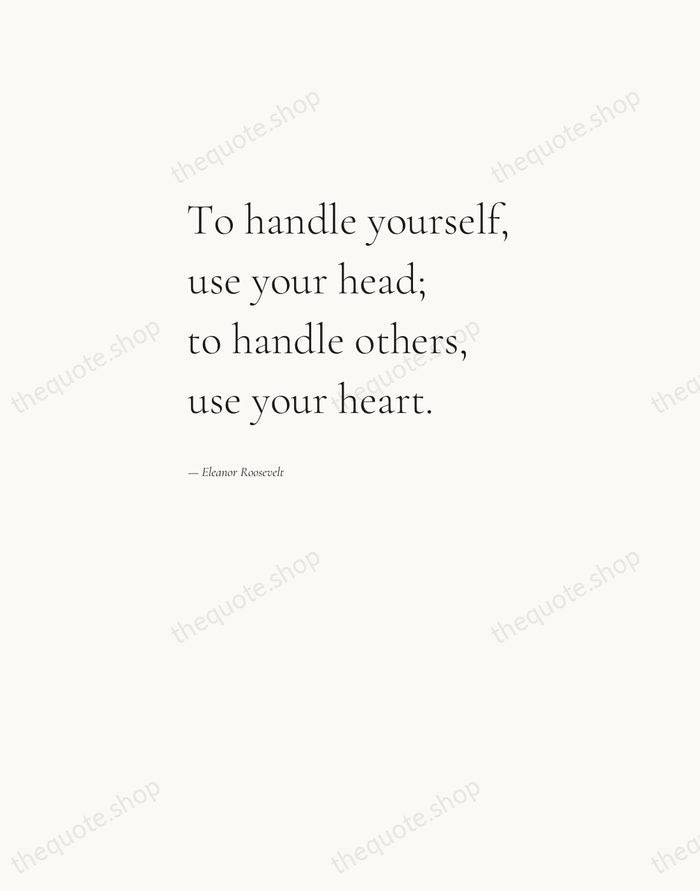 To handle yourself, use your head; to handle others, use your heart. — Eleanor Roosevelt — Editorial Left Serif