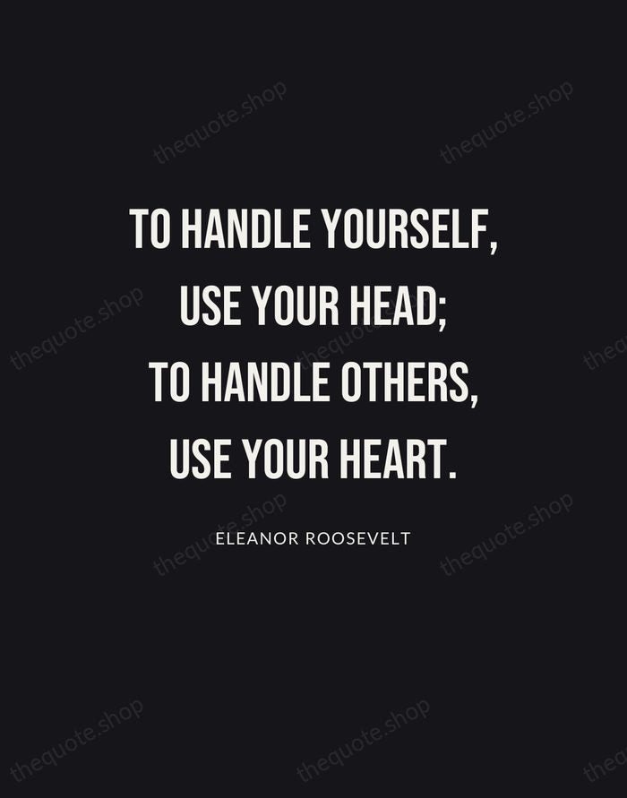 To handle yourself, use your head; to handle others, use your heart. — Eleanor Roosevelt | Printable Wall Art — Poster Condensed