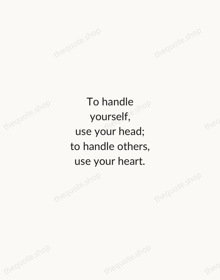 To handle yourself, use your head; to handle others, use your heart. — Eleanor Roosevelt — Minimal Unsigned