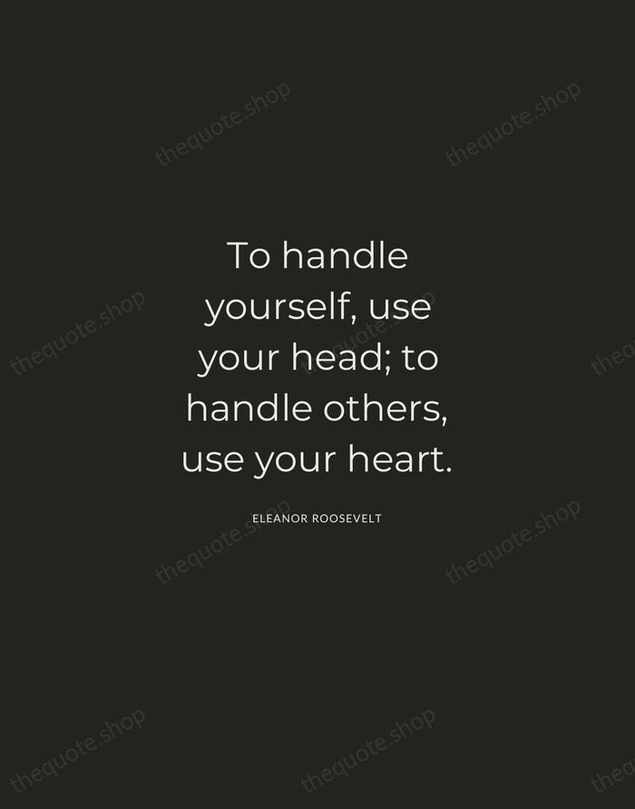 To handle yourself, use your head; to handle others, use your heart. — Eleanor Roosevelt — Charcoal Sans