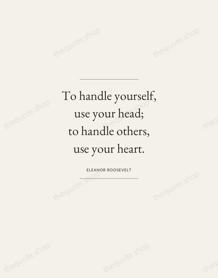 To handle yourself, use your head; to handle others, use your heart. — Eleanor Roosevelt — Gallery Frame
