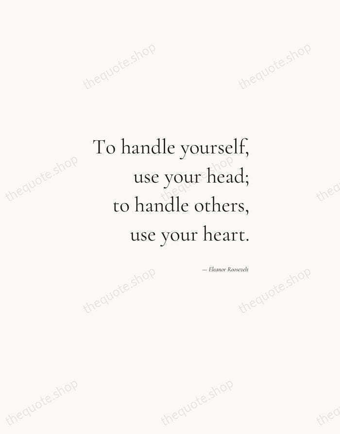 To handle yourself, use your head; to handle others, use your heart. — Eleanor Roosevelt — Soft Serif Right
