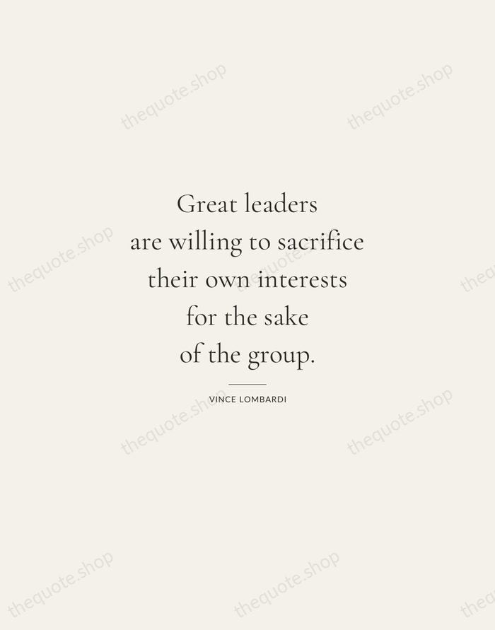 Great leaders are willing to sacrifice their own interests for the sake… — Vince Lombardi — Gallery Rule