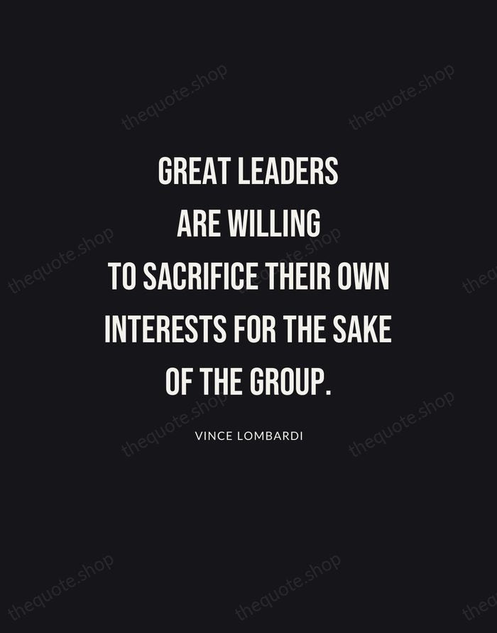 Great leaders are willing to sacrifice their own interests for the sake… — Vince Lombardi | Printable Wall Art — Poster Condensed