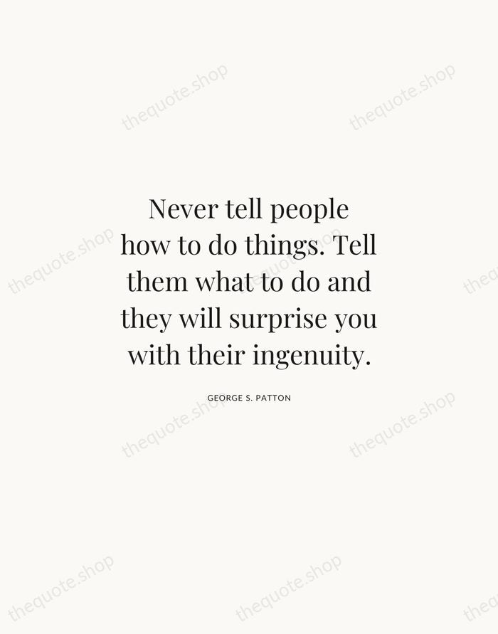 Never tell people how to do things. Tell them what to do… — George S. Patton | Printable Wall Art — Atelier Serif
