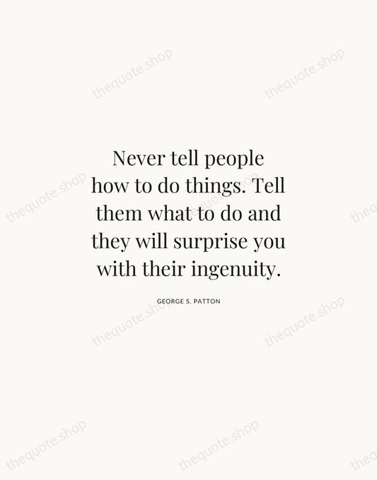 Never tell people how to do things. Tell them what to do… — George S. Patton | Printable Wall Art — Atelier Serif