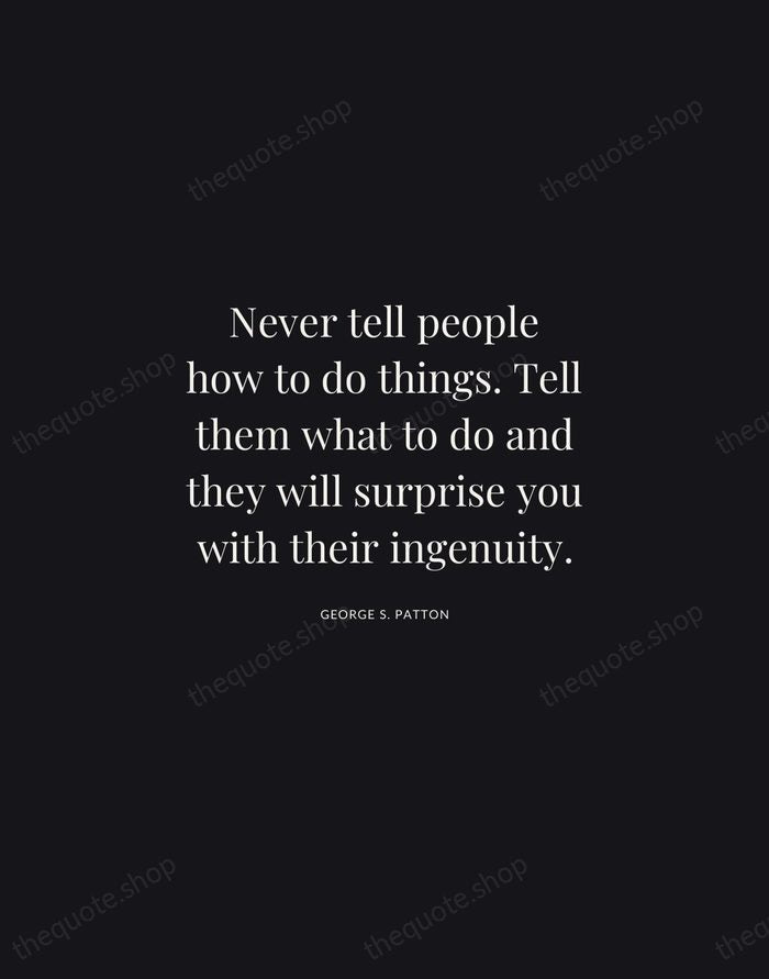 Never tell people how to do things. Tell them what to do… — George S. Patton | Printable Wall Art — Midnight Serif