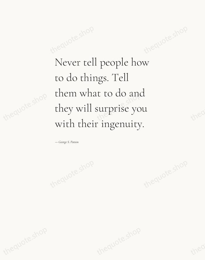 Never tell people how to do things. Tell them what to do… — George S. Patton — Editorial Left Serif