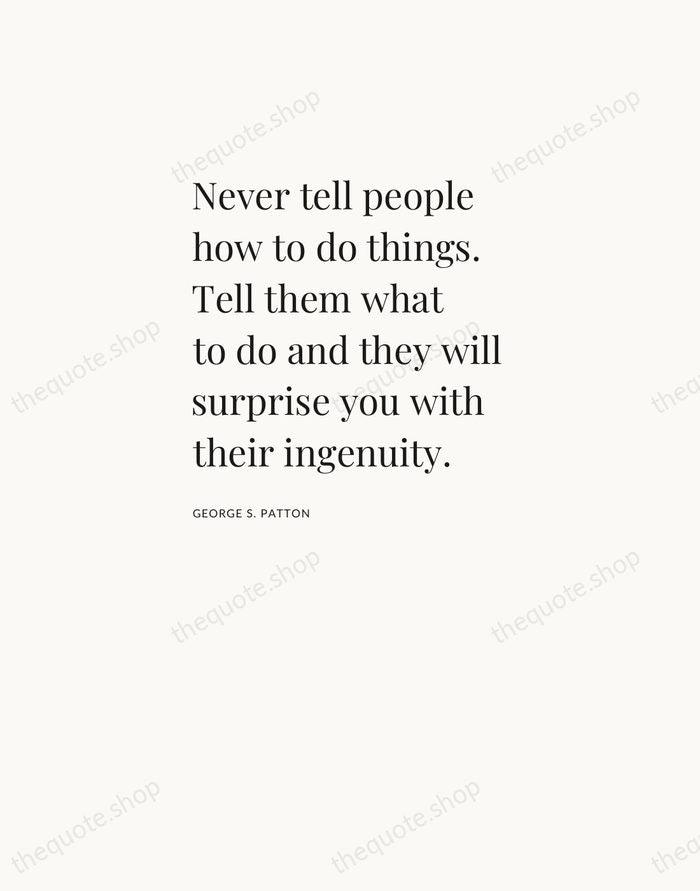 Never tell people how to do things. Tell them what to do… — George S. Patton — Asymmetric Left