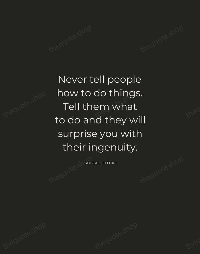 Never tell people how to do things. Tell them what to do… — George S. Patton — Charcoal Sans