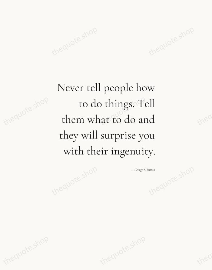 Never tell people how to do things. Tell them what to do… — George S. Patton — Soft Serif Right