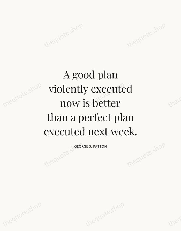 A good plan violently executed now is better than a perfect plan… — George S. Patton | Printable Wall Art — Atelier Serif