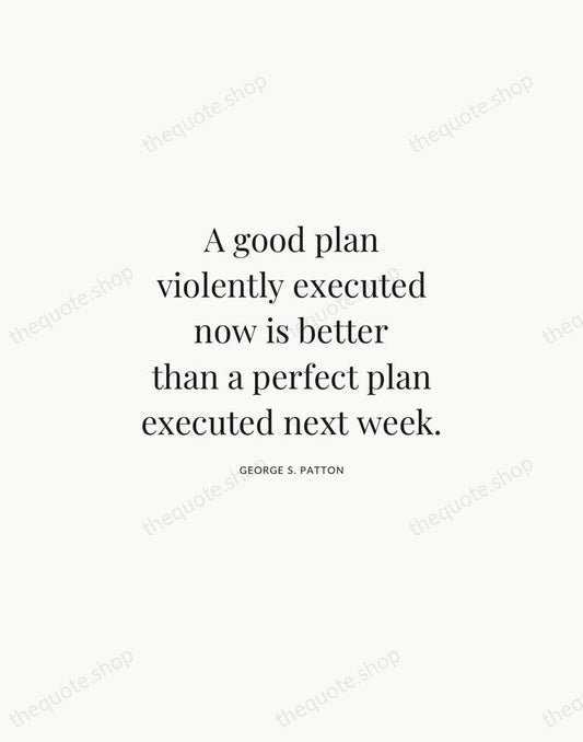 A good plan violently executed now is better than a perfect plan… — George S. Patton | Printable Wall Art — Atelier Serif