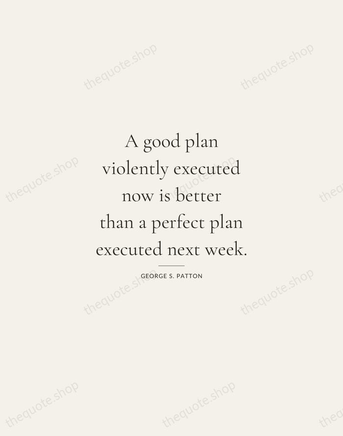 A good plan violently executed now is better than a perfect plan… — George S. Patton — Gallery Rule