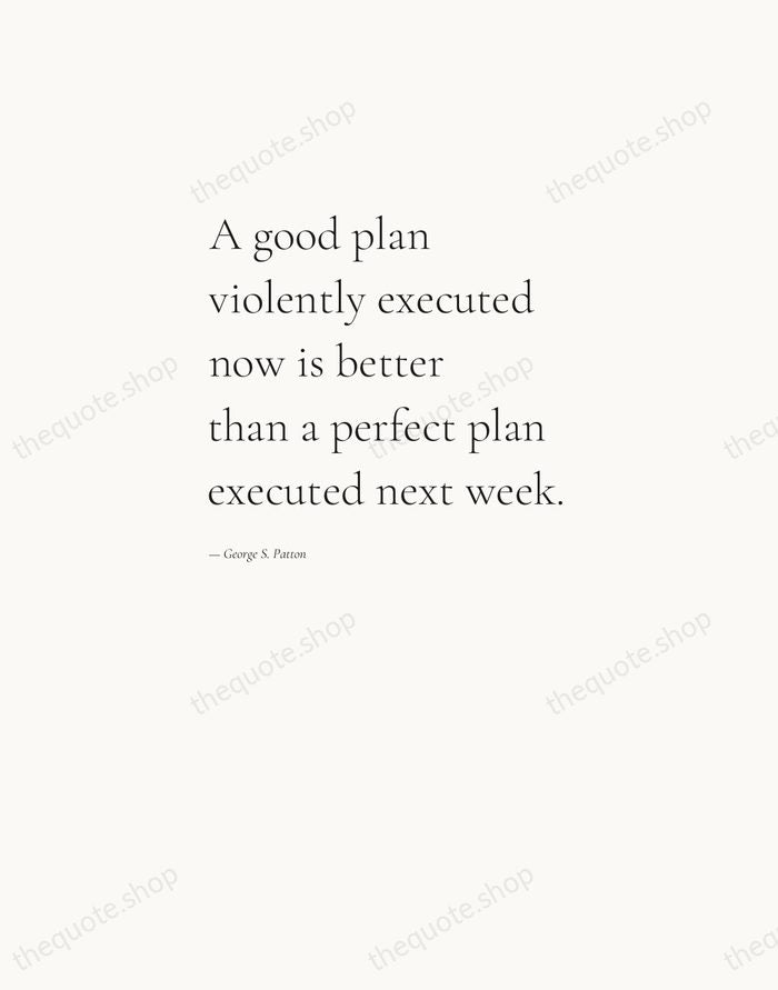 A good plan violently executed now is better than a perfect plan… — George S. Patton — Editorial Left Serif