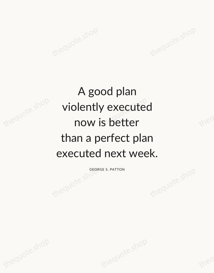 A good plan violently executed now is better than a perfect plan… — George S. Patton — Modern Sans Calm