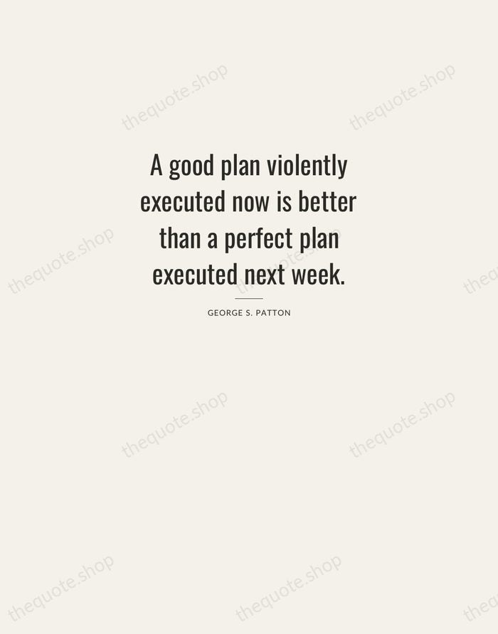 A good plan violently executed now is better than a perfect plan… — George S. Patton — Letterpress Caps