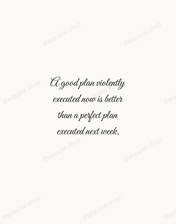 A good plan violently executed now is better than a perfect plan… — George S. Patton — Script Whisper