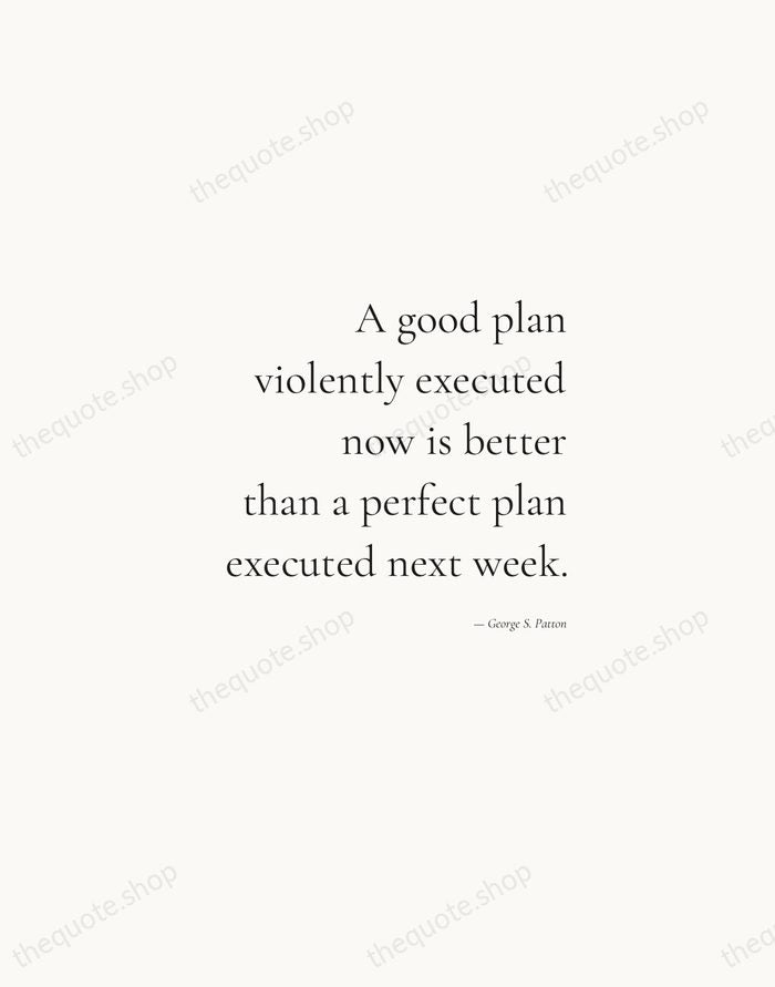 A good plan violently executed now is better than a perfect plan… — George S. Patton — Soft Serif Right