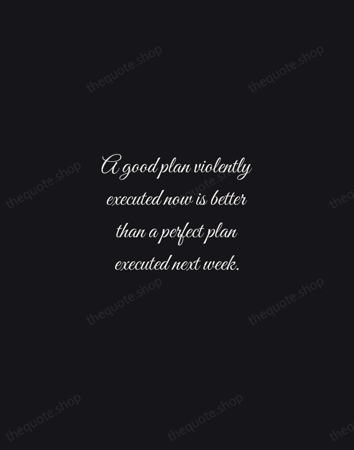 A good plan violently executed now is better than a perfect plan… — George S. Patton — Night Script