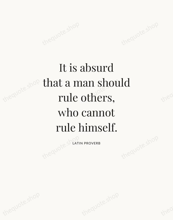 It is absurd that a man should rule others, who cannot rule… — Latin Proverb | Printable Wall Art — Atelier Serif