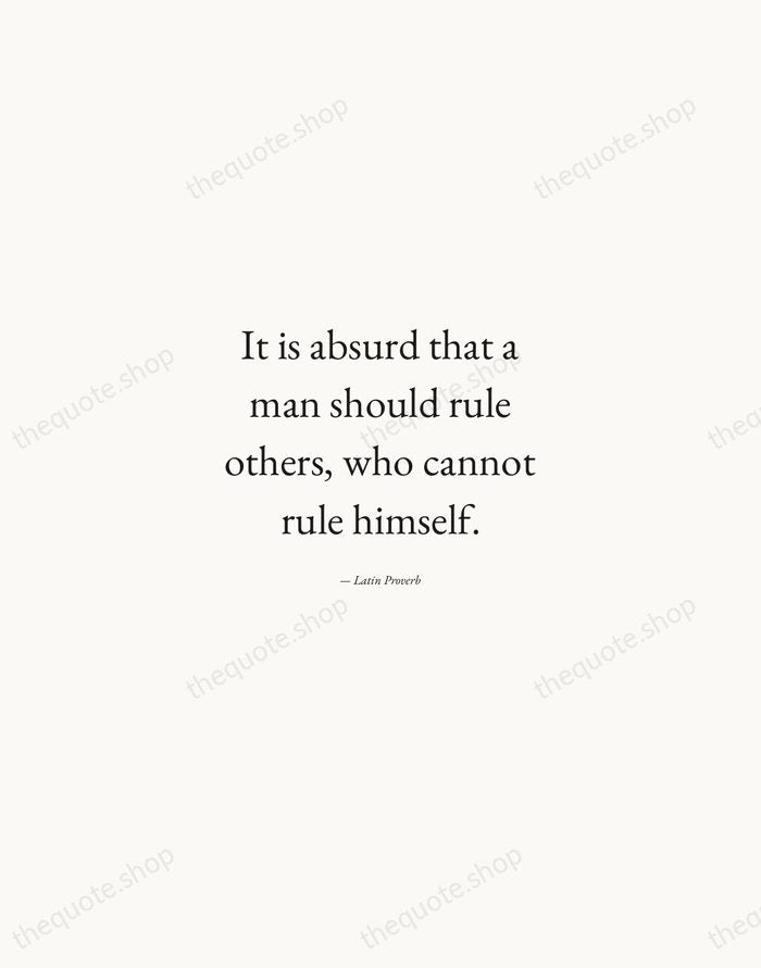 It is absurd that a man should rule others, who cannot rule… — Latin Proverb — Quiet Garamond