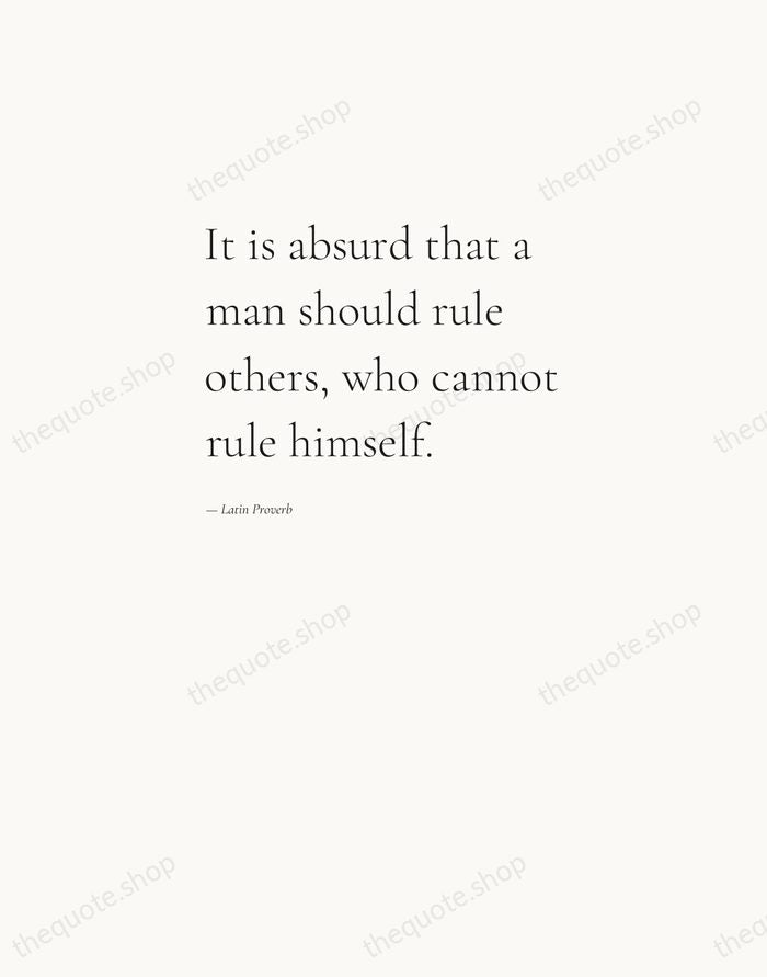 It is absurd that a man should rule others, who cannot rule… — Latin Proverb — Editorial Left Serif