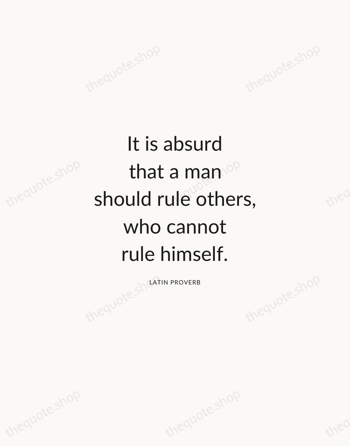 It is absurd that a man should rule others, who cannot rule… — Latin Proverb — Modern Sans Calm