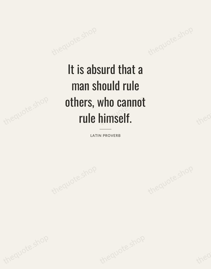 It is absurd that a man should rule others, who cannot rule… — Latin Proverb — Letterpress Caps