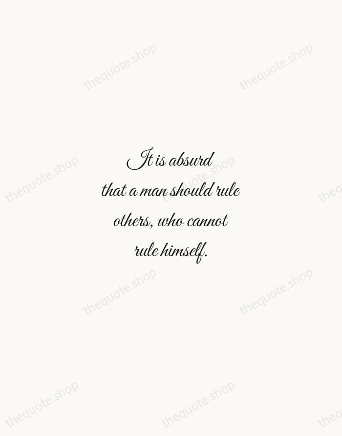 It is absurd that a man should rule others, who cannot rule… — Latin Proverb — Script Whisper
