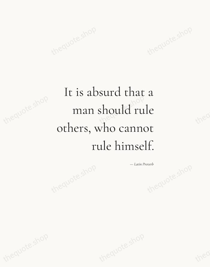 It is absurd that a man should rule others, who cannot rule… — Latin Proverb — Soft Serif Right