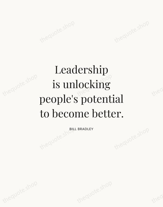 Leadership is unlocking people's potential to become better. — Bill Bradley | Printable Wall Art — Atelier Serif