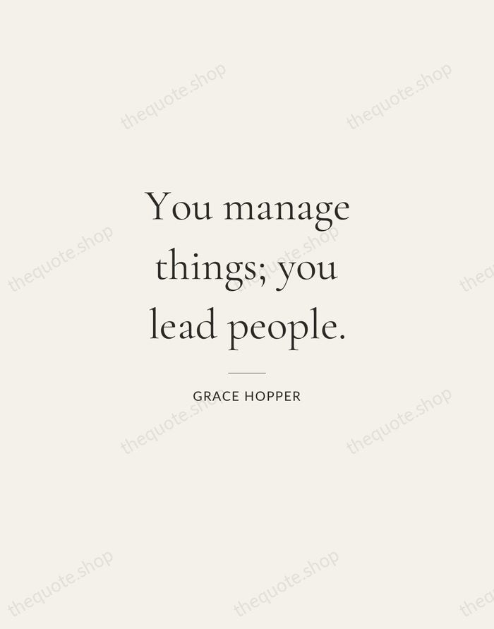 You manage things; you lead people. — Grace Hopper — Gallery Rule