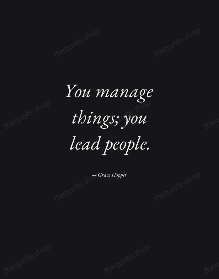 You manage things; you lead people. — Grace Hopper — Manuscript Italic