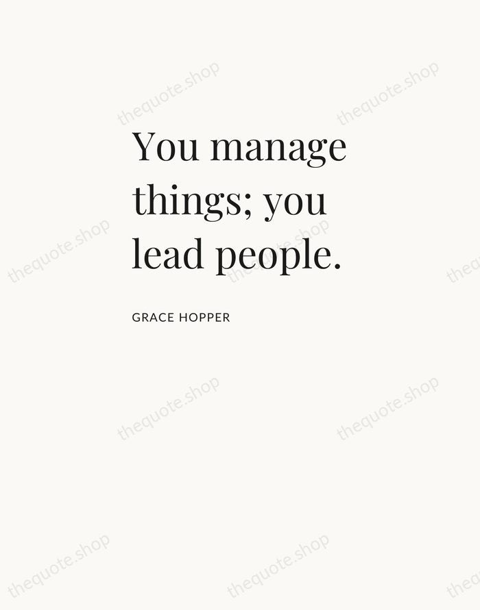 You manage things; you lead people. — Grace Hopper — Asymmetric Left