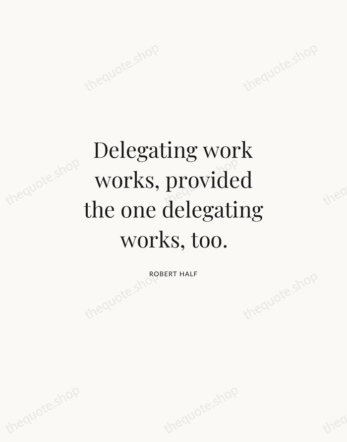 Delegating work works, provided the one delegating works, too. — Robert Half | Printable Wall Art — Atelier Serif