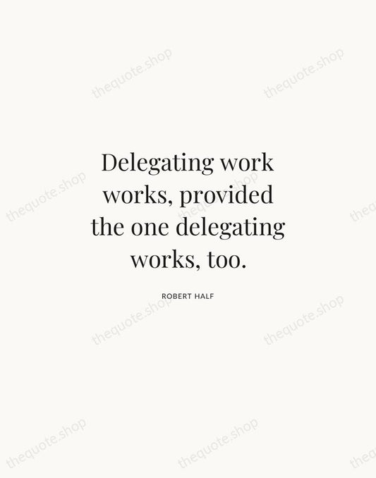 Delegating work works, provided the one delegating works, too. — Robert Half | Printable Wall Art — Atelier Serif