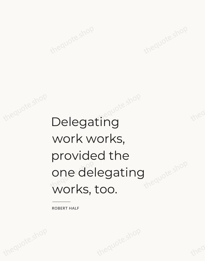 Delegating work works, provided the one delegating works, too. — Robert Half — Studio Left