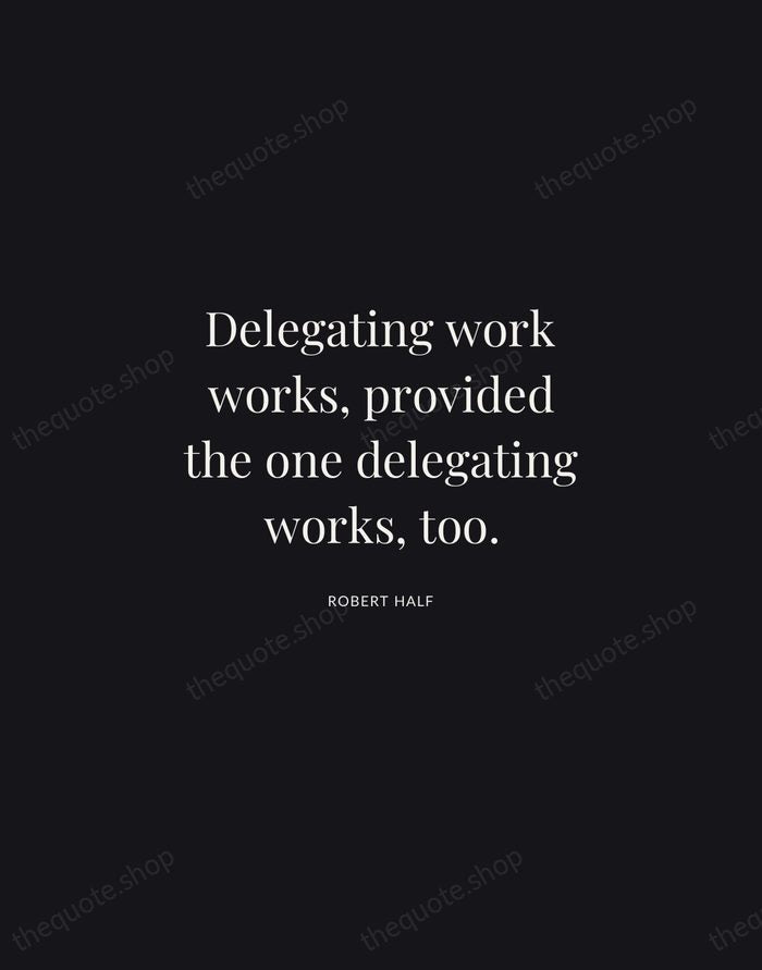Delegating work works, provided the one delegating works, too. — Robert Half | Printable Wall Art — Midnight Serif