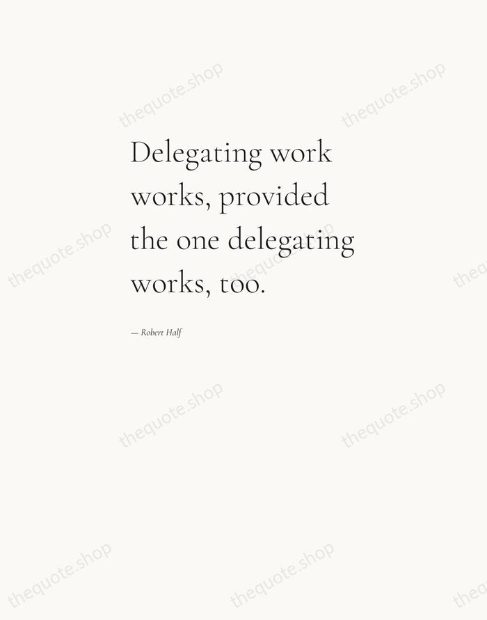 Delegating work works, provided the one delegating works, too. — Robert Half — Editorial Left Serif