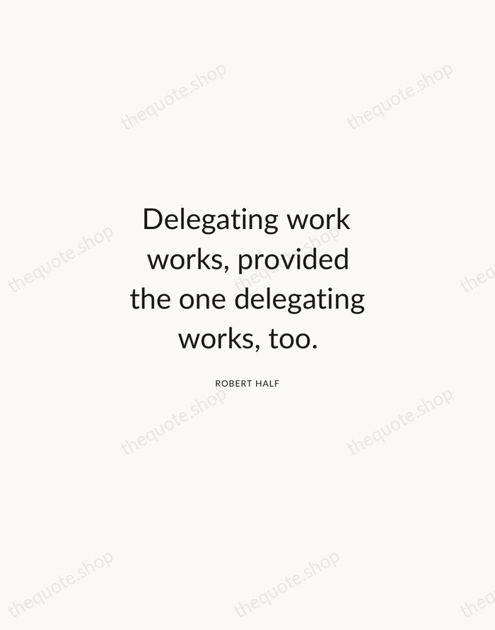 Delegating work works, provided the one delegating works, too. — Robert Half — Modern Sans Calm