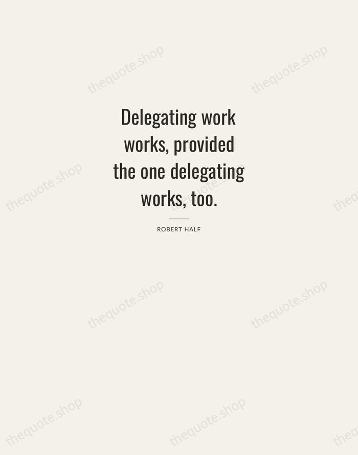 Delegating work works, provided the one delegating works, too. — Robert Half — Letterpress Caps
