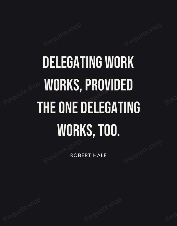 Delegating work works, provided the one delegating works, too. — Robert Half | Printable Wall Art — Poster Condensed