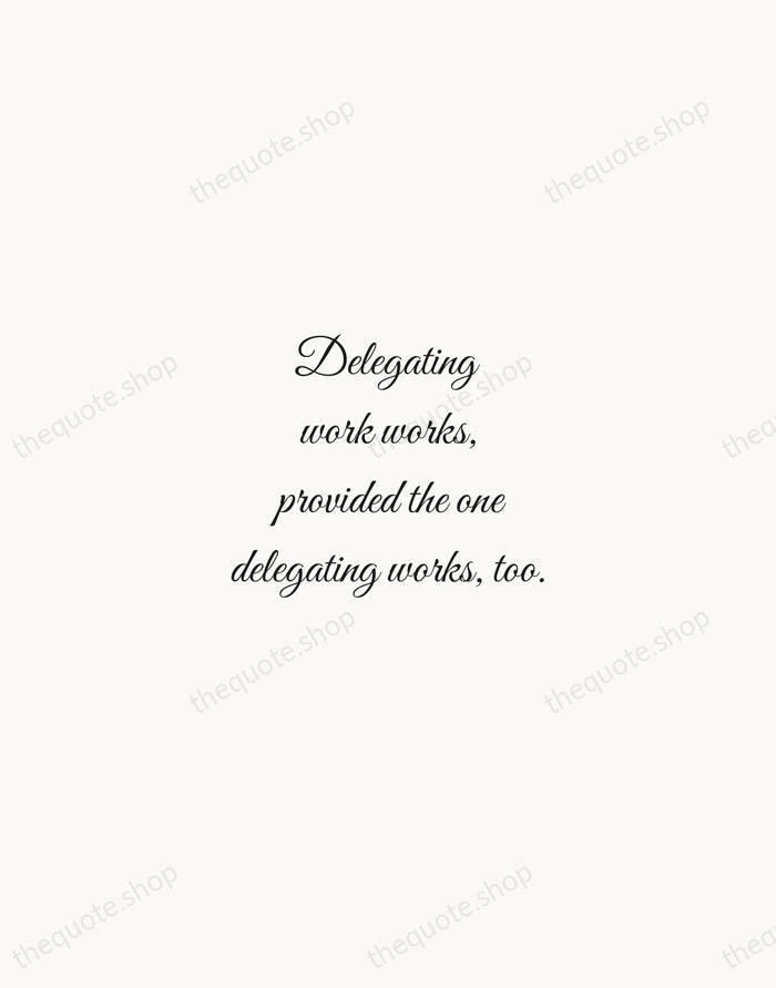 Delegating work works, provided the one delegating works, too. — Robert Half — Script Whisper
