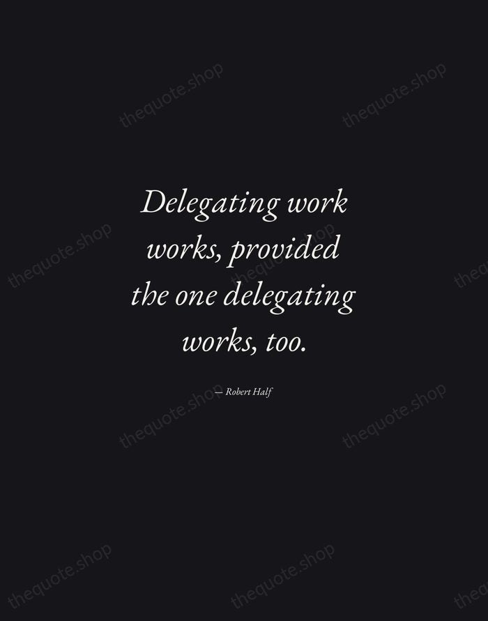 Delegating work works, provided the one delegating works, too. — Robert Half — Manuscript Italic