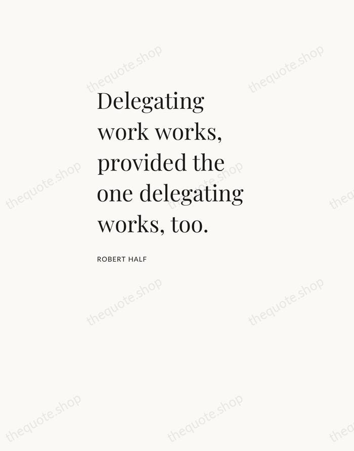 Delegating work works, provided the one delegating works, too. — Robert Half — Asymmetric Left