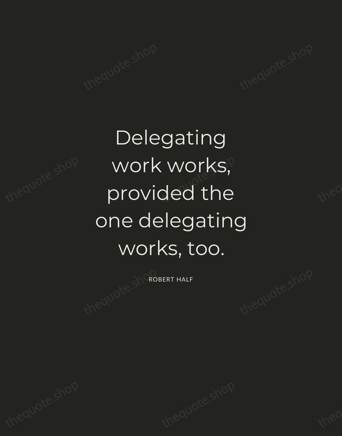 Delegating work works, provided the one delegating works, too. — Robert Half — Charcoal Sans