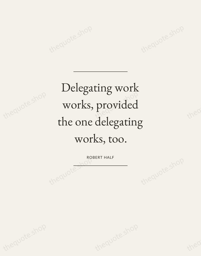 Delegating work works, provided the one delegating works, too. — Robert Half — Gallery Frame