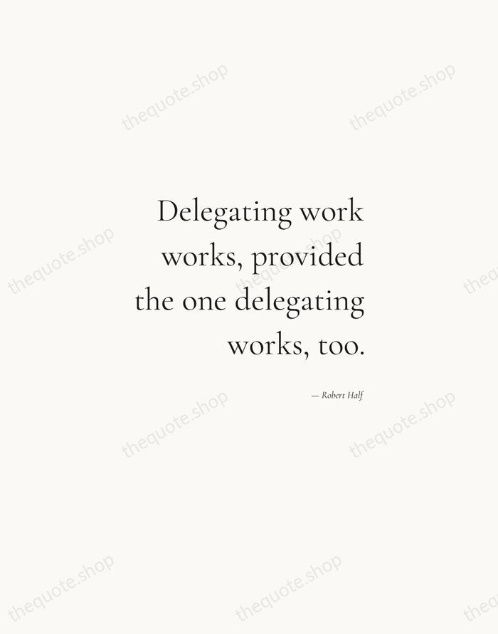 Delegating work works, provided the one delegating works, too. — Robert Half — Soft Serif Right