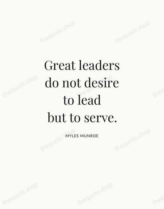Great leaders do not desire to lead but to serve. — Myles Munroe | Printable Wall Art — Atelier Serif